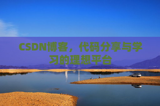 CSDN博客,代码分享与学习的理想平台